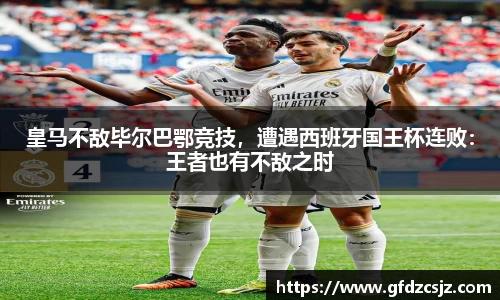 皇马不敌毕尔巴鄂竞技，遭遇西班牙国王杯连败：王者也有不敌之时