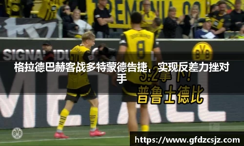 格拉德巴赫客战多特蒙德告捷，实现反差力挫对手